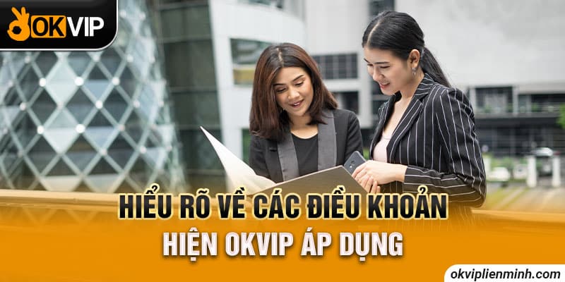 Hiểu rõ về các điều khoản hiện OKVIP áp dụng